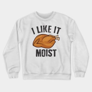 i like it moist Crewneck Sweatshirt